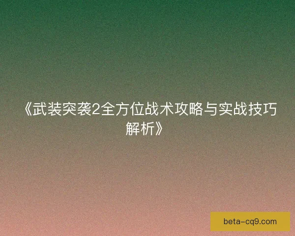 《武装突袭2全方位战术攻略与实战技巧解析》
